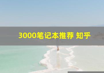 3000笔记本推荐 知乎